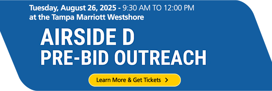 Airside D Pre-bid Outreach, Tuesday August 26, 2025, 9:30am to 12pm at the Tampa Marriott Westhore,  learn more and get tickets